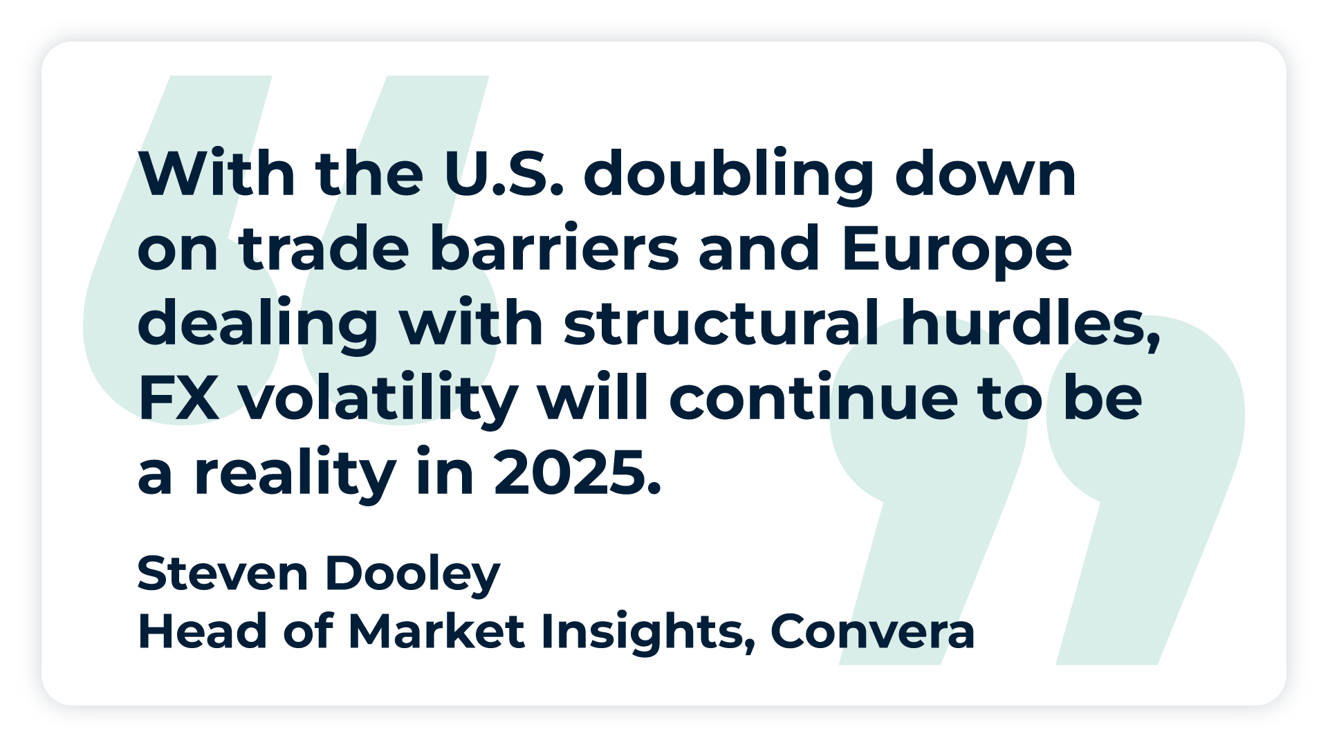 Quote: "With the U.S. doubling down on trade barriers and Europe dealing with structural hurdles, FX volatility will continue to be a reality in 2025. "