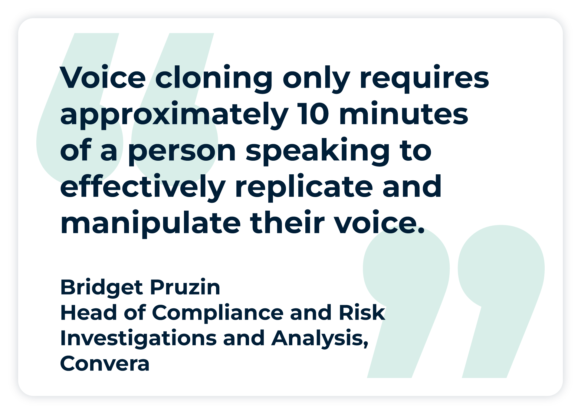 Pull quote from Bridget Pruzin, Head of Compliance and Risk Investigations and Analysis at Convera: “Voice cloning only requires approximately 10 minutes of a person speaking to effectively replicate and manipulate their voice.” 