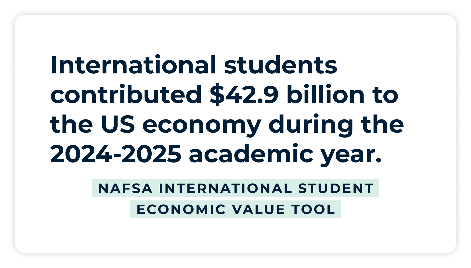 Pullquote:
International students contributed $42.9 billion to the US economy during the 2024-2025 academic year. - NAFSA International Student Economic Value Tool