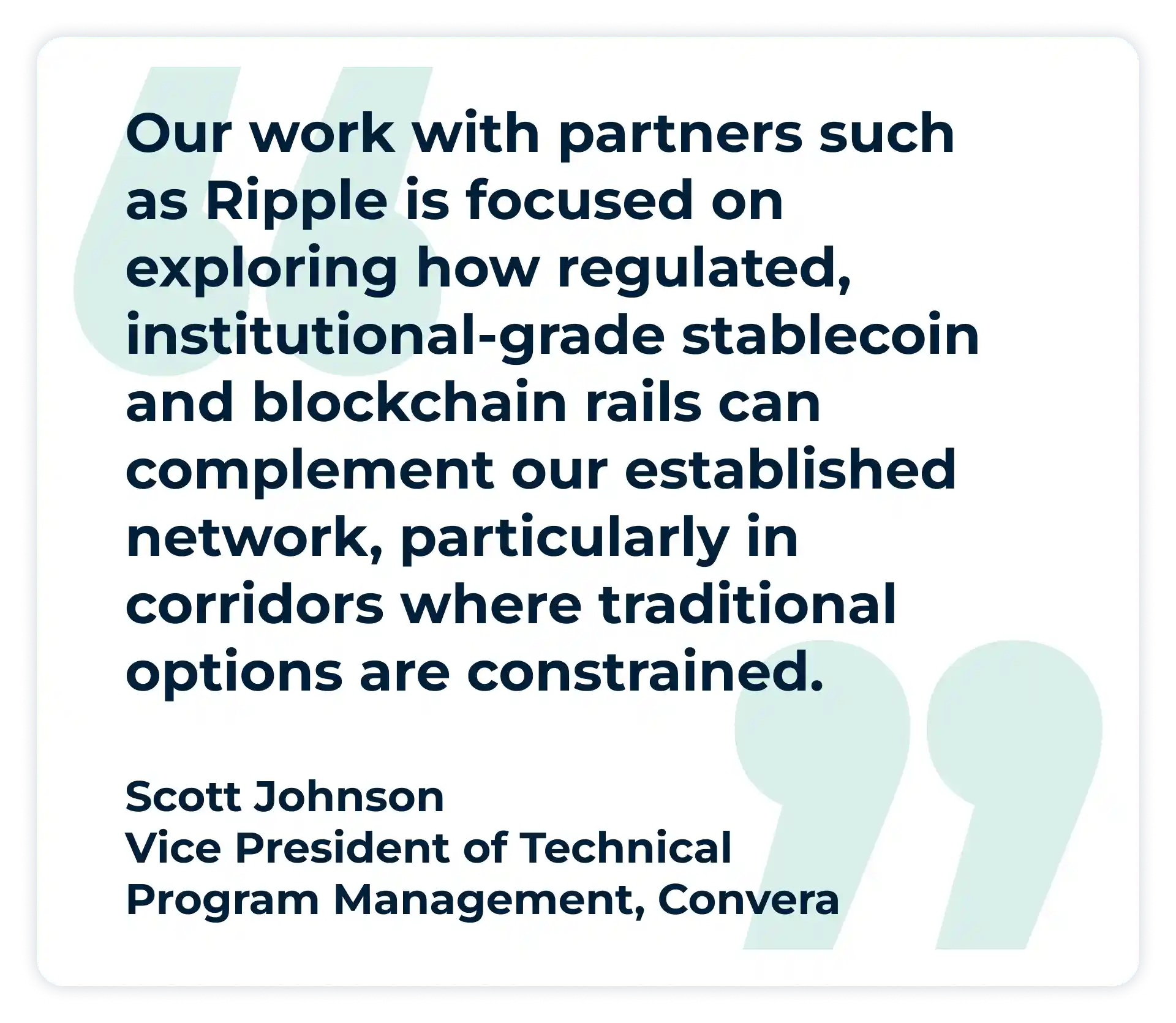 Pull quote:
"Our work with partners such as Ripple is focused on exploring how regulated, institutional‑grade stablecoin and blockchain rails can complement our established network, particularly in corridors where traditional options are constrained.” - Scott Johnson, Vice President of Technical Program Management at Convera